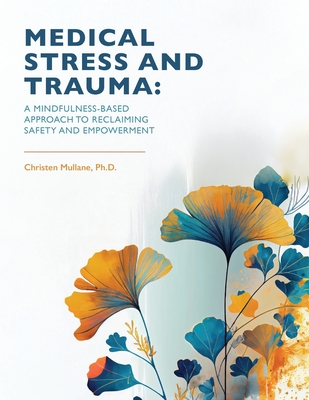 Coperta cărții 'Medical Stress And Trauma: A Mindfulness-Based Approach To Reclaiming Safety And Empowerment - Christen Mullane'
