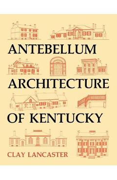 Coperta cărții 'Antebellum Architecture of Kentucky - Clay Lancaster'