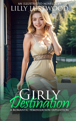 Girly Destination: A Romantic Feminization Expedition - Lilly Lustwood