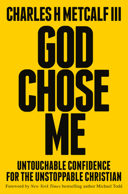 God Chose Me: Untouchable Confidence for the Unstoppable Christian - Charles Henry Metcalf