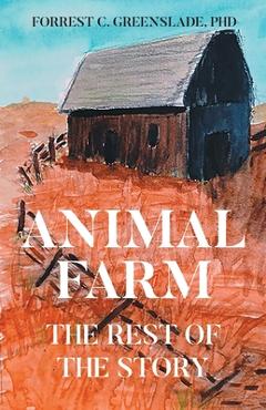 Coperta cărții 'Animal Farm: The Rest of the Story - Forrest C. Greenslade'