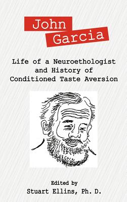 John Garcia: Life of a Neuroethologist and History of Conditioned Taste Aversion - Stuart R. Ellins