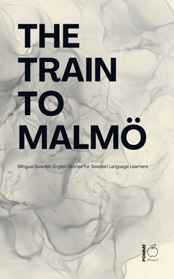 The Train to Malmö: Bilingual Swedish-English Stories for Swedish Language Learners - Pomme Bilingual