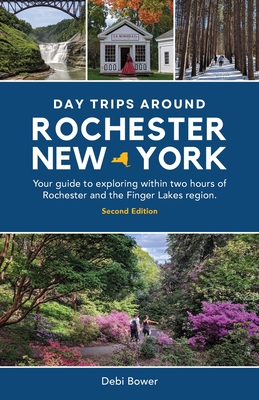 Coperta cărții 'Day Trips Around Rochester, New York: Your guide to exploring within two hours of Rochester and the Finger Lakes'