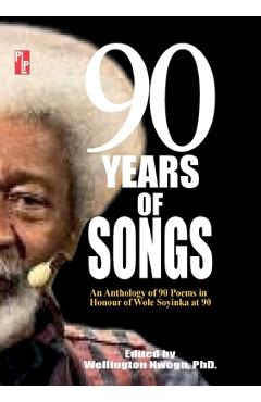 Coperta cărții '90 Years of Songs: An Anthology of 90 Poems in Honour of Wole Soyinka at 90 - Wellington Nwogu'