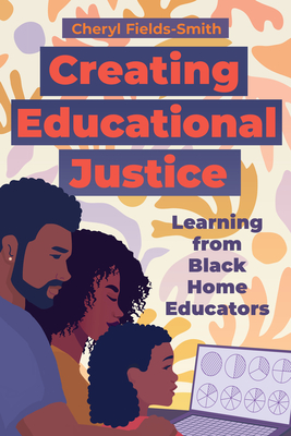 Coperta cărții 'Creating Educational Justice: Learning from Black Home Educators - Cheryl Fields-smith'