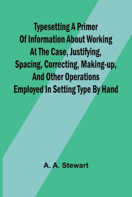 Coperta cărții 'Typesetting A primer of information about working at the case, justifying, spacing, correcting, making-up, and other'