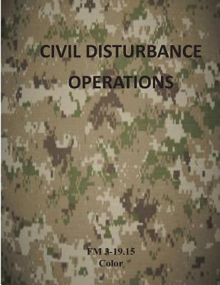 Civil Disturbance Operations: FM 3-19.15 Color -