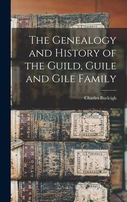 The Genealogy and History of the Guild, Guile and Gile Family - Charles Burleigh