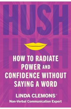 Poza produsului Hush: How to Radiate Power and Confidence Without Saying a Word - Linda Clemons
