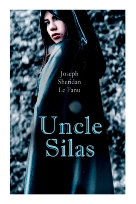 Uncle Silas: Gothic Mystery Thriller - Joseph Sheridan Le Fanu