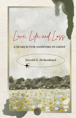 Love, Life, and Loss - Harold G. Birkenhead