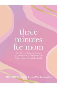 Three Minutes for Mom: 365 Days of Empowerment, Encouragement, and Growth for a More Connected Motherhood - Erin Morrison