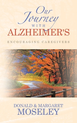 Our Journey with Alzheimer's: Encouraging Caregivers - Donald Moseley