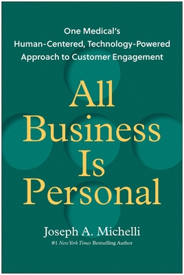 All Business Is Personal: One Medical's Human-Centered, Technology-Powered Approach to Customer Engagement - Joseph A. Michelli