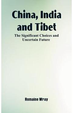 Coperta cărții 'China, India and Tibet: The Significant Choices and Uncertain Future - Romaine Wray'