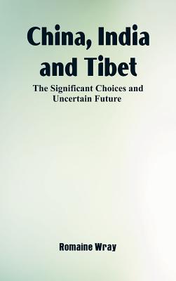 Coperta cărții 'China, India and Tibet: The Significant Choices and Uncertain Future - Romaine Wray'