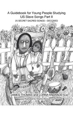 Coperta cărții 'A Guidebook for Young People Studying US Slave Songs Part II: 25 Secret Sacred Songs - Decoded - James Thomas'