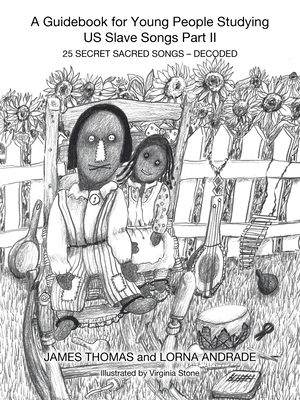 A Guidebook for Young People Studying US Slave Songs Part II: 25 Secret Sacred Songs - Decoded - James Thomas