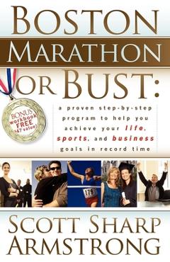 Coperta cărții 'Boston Marathon or Bust: A Proven Step-By-Step Program That Helps You Achieve Your Life, Sports, and Business Goals in'