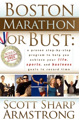 Coperta cărții 'Boston Marathon or Bust: A Proven Step-By-Step Program That Helps You Achieve Your Life, Sports, and Business Goals in'