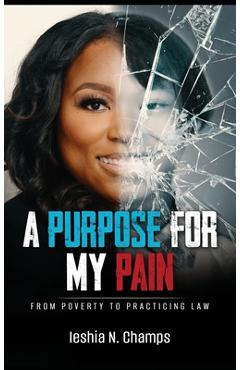 Coperta cărții 'A Purpose For My Pain: From Poverty To Practicing Law - Ieshia N. Champs'