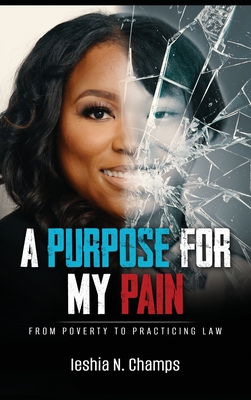 Coperta cărții 'A Purpose For My Pain: From Poverty To Practicing Law - Ieshia N. Champs'