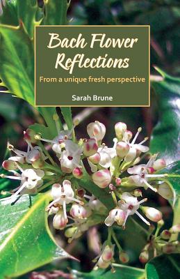Bach Flower Reflections: From a unique fresh perspective - Sarah Brune