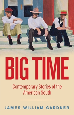 Big Time: Contemporary Stories of the American South - James William Gardner