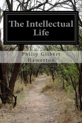 The Intellectual Life - Philip Gilbert Hamerton