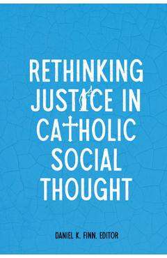 Coperta cărții 'Rethinking Justice in Catholic Social Thought - Daniel K. Finn'