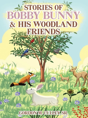 Stories of Bobby Bunny and His Woodland Friends - Gordon M. Culley