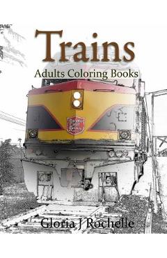 Coperta cărții 'Trains Adults Coloring Book: Transportation Coloring Book - Gloria J. Rochelle'