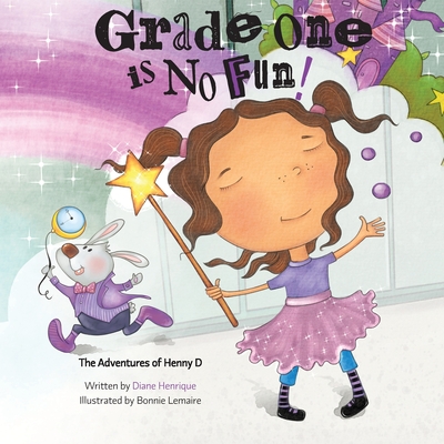 Grade One is No Fun: The Adventures of Henny D - Bonnie Lemaire