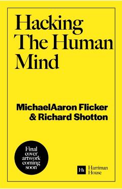 Poza produsului Hacking the Human Mind: The Behavioral Science Secrets Behind 17 of the World's Best Brands - Richard Shotton