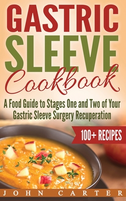 Gastric Sleeve Cookbook: A Food Guide to Stages One and Two of Your Gastric Sleeve Surgery Recuperation - John Carter