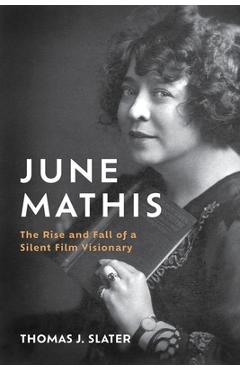 Poza produsului June Mathis: The Rise and Fall of a Silent Film Visionary - Thomas J. Slater