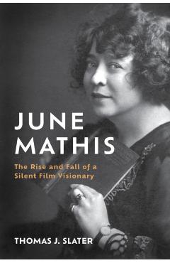 June Mathis: The Rise and Fall of a Silent Film Visionary - Thomas J. Slater