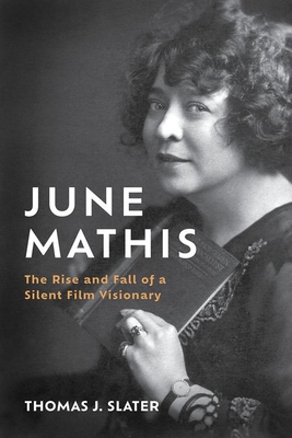 June Mathis: The Rise and Fall of a Silent Film Visionary - Thomas J. Slater