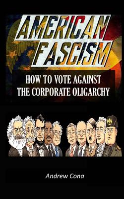 American Fascism: How to Vote Against the Corporate Oligarchy - Andrew Cona