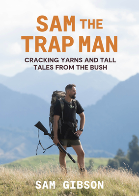 Sam the Trap Man: Cracking Yarns and Tall Tales from the Bush - Sam Gibson