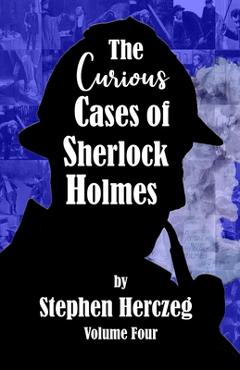 Coperta cărții 'The Curious Cases of Sherlock Holmes - Volume Four - Stephen Herczeg'
