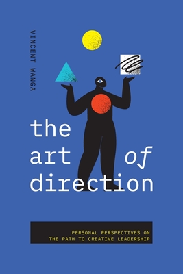 The Art of Direction: Personal Perspectives on the Path to Creative Leadership - Vincent Wanga