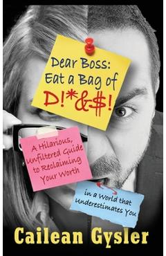 Coperta cărții 'Dear Boss, Eat A Bag of D!*&$: A Hilarious, Unfiltered Guide to Reclaiming Your Worth in a World that Underestimates'