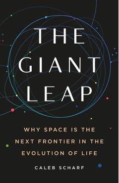 Coperta cărții 'The Giant Leap: Why Space Is the Next Frontier in the Evolution of Life - Caleb Scharf'