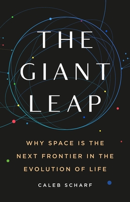 The Giant Leap: Why Space Is the Next Frontier in the Evolution of Life - Caleb Scharf