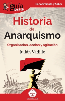 GuíaBurros: Historia del Anarquismo: Organización, acción y agitación - Julián Vadillo