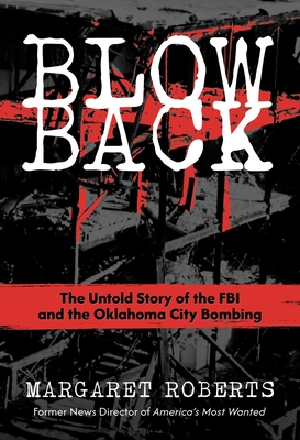 Blowback: The Untold Story of the FBI and the Oklahoma City Bombing - Margaret Roberts