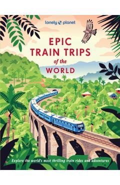 Poza produsului Lonely Planet Epic Train Trips of the World - Lonely Planet