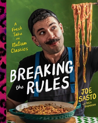 Breaking the Rules: A Fresh Take on Italian Classics (a Cookbook) - Joe Sasto